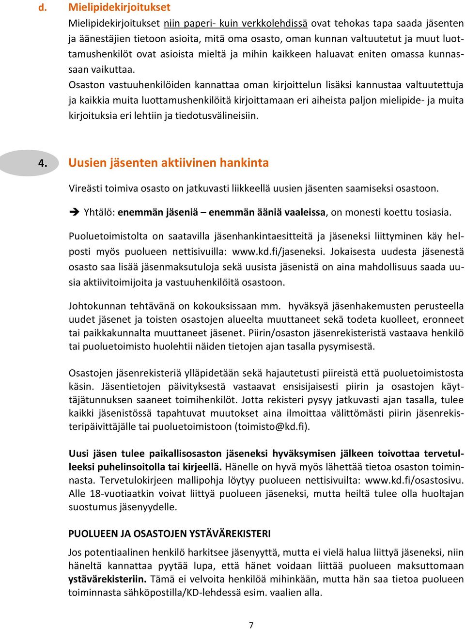 Osaston vastuuhenkilöiden kannattaa oman kirjoittelun lisäksi kannustaa valtuutettuja ja kaikkia muita luottamushenkilöitä kirjoittamaan eri aiheista paljon mielipide- ja muita kirjoituksia eri