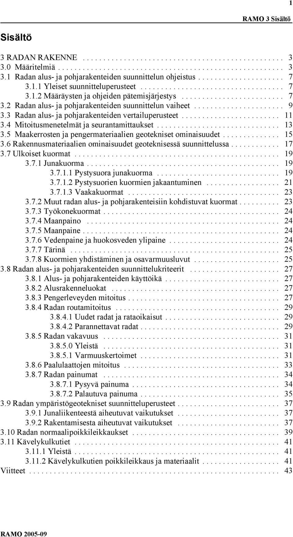 5 Maakerrosten ja pengermateriaalien geotekniset ominaisuudet... 15 3.6 Rakennusmateriaalien ominaisuudet geoteknisessä suunnittelussa... 17 3.7 Ulkoiset kuormat... 19 3.7.1 Junakuorma... 19 3.7.1.1 Pystysuora junakuorma.