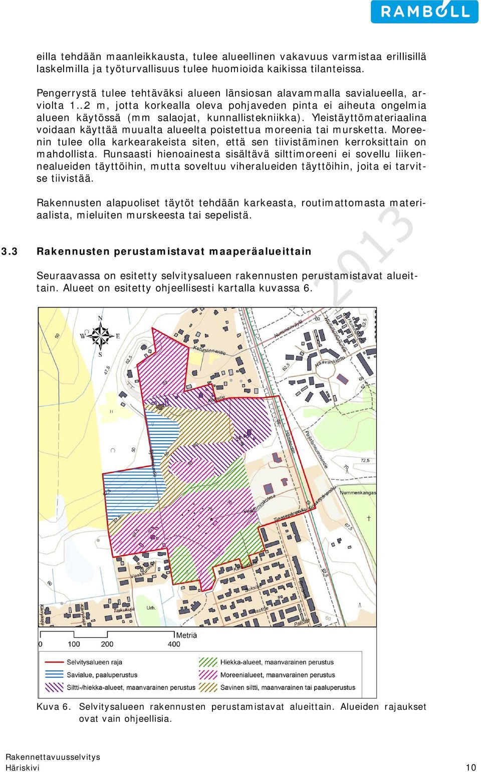 Yleistäyttömateriaalina voidaan käyttää muualta alueelta poistettua moreenia tai mursketta. Moreenin tulee olla karkearakeista siten, että sen tiivistäminen kerroksittain on mahdollista.