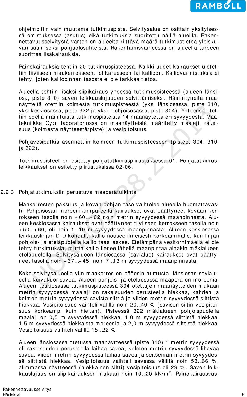 Painokairauksia tehtiin 20 tutkimuspisteessä. Kaikki uudet kairaukset ulotettiin tiiviiseen maakerrokseen, lohkareeseen tai kallioon.