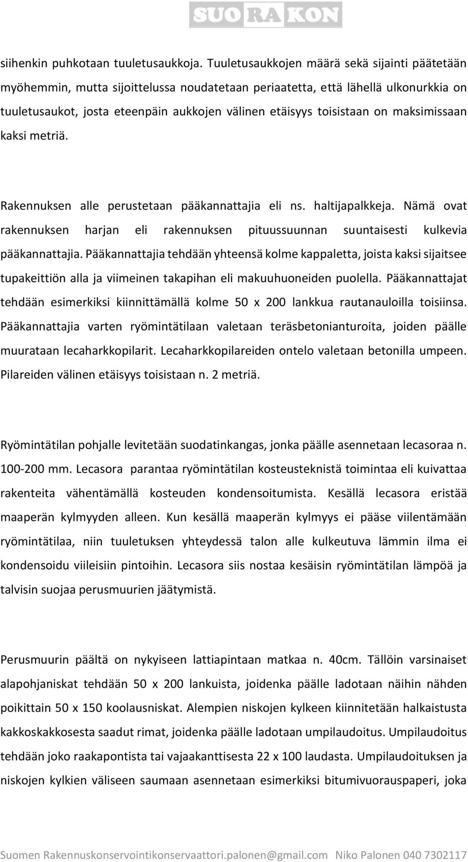 on maksimissaan kaksi metriä. Rakennuksen alle perustetaan pääkannattajia eli ns. haltijapalkkeja. Nämä ovat rakennuksen harjan eli rakennuksen pituussuunnan suuntaisesti kulkevia pääkannattajia.