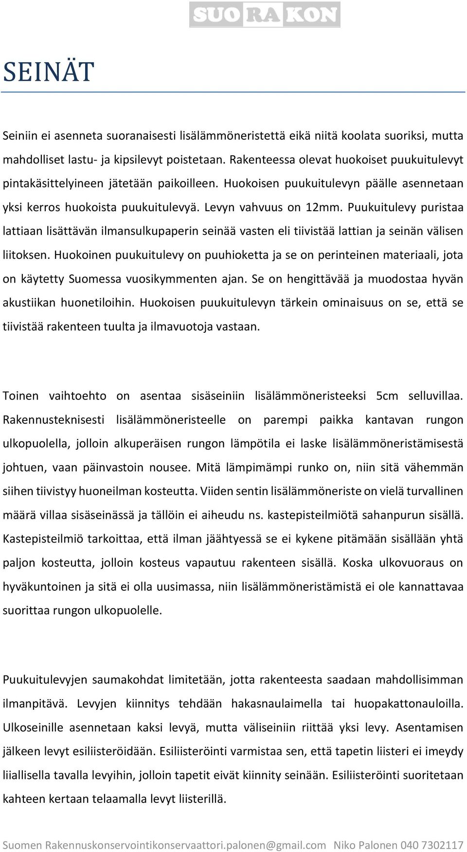 Puukuitulevy puristaa lattiaan lisättävän ilmansulkupaperin seinää vasten eli tiivistää lattian ja seinän välisen liitoksen.