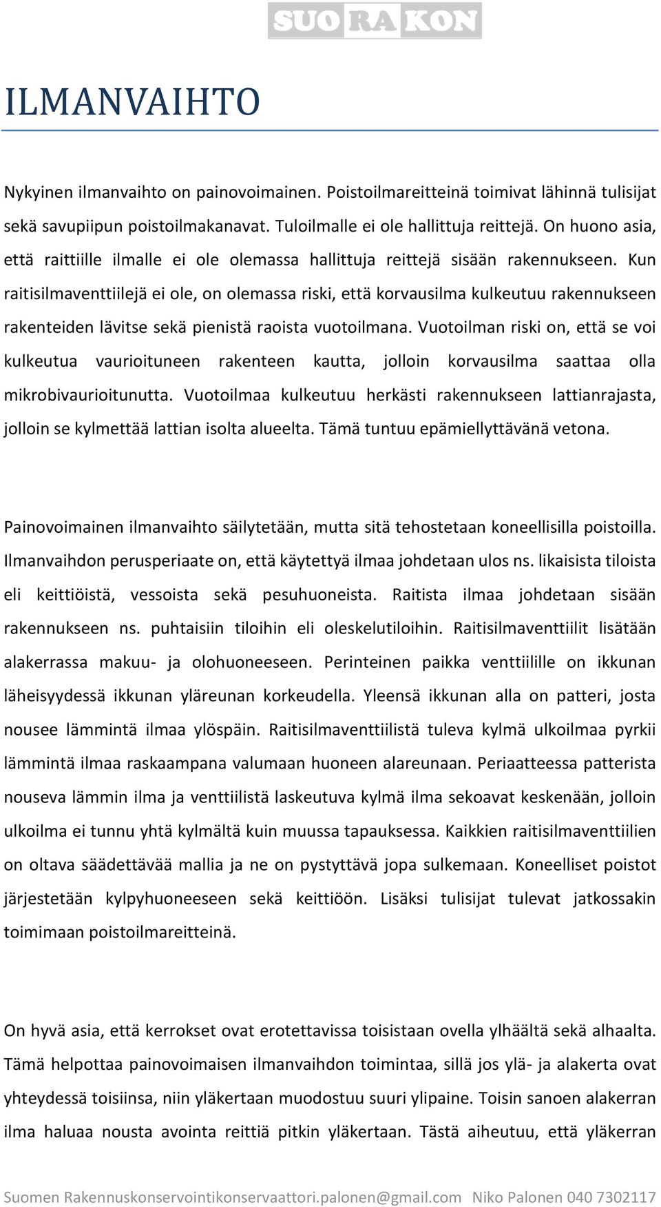 Kun raitisilmaventtiilejä ei ole, on olemassa riski, että korvausilma kulkeutuu rakennukseen rakenteiden lävitse sekä pienistä raoista vuotoilmana.