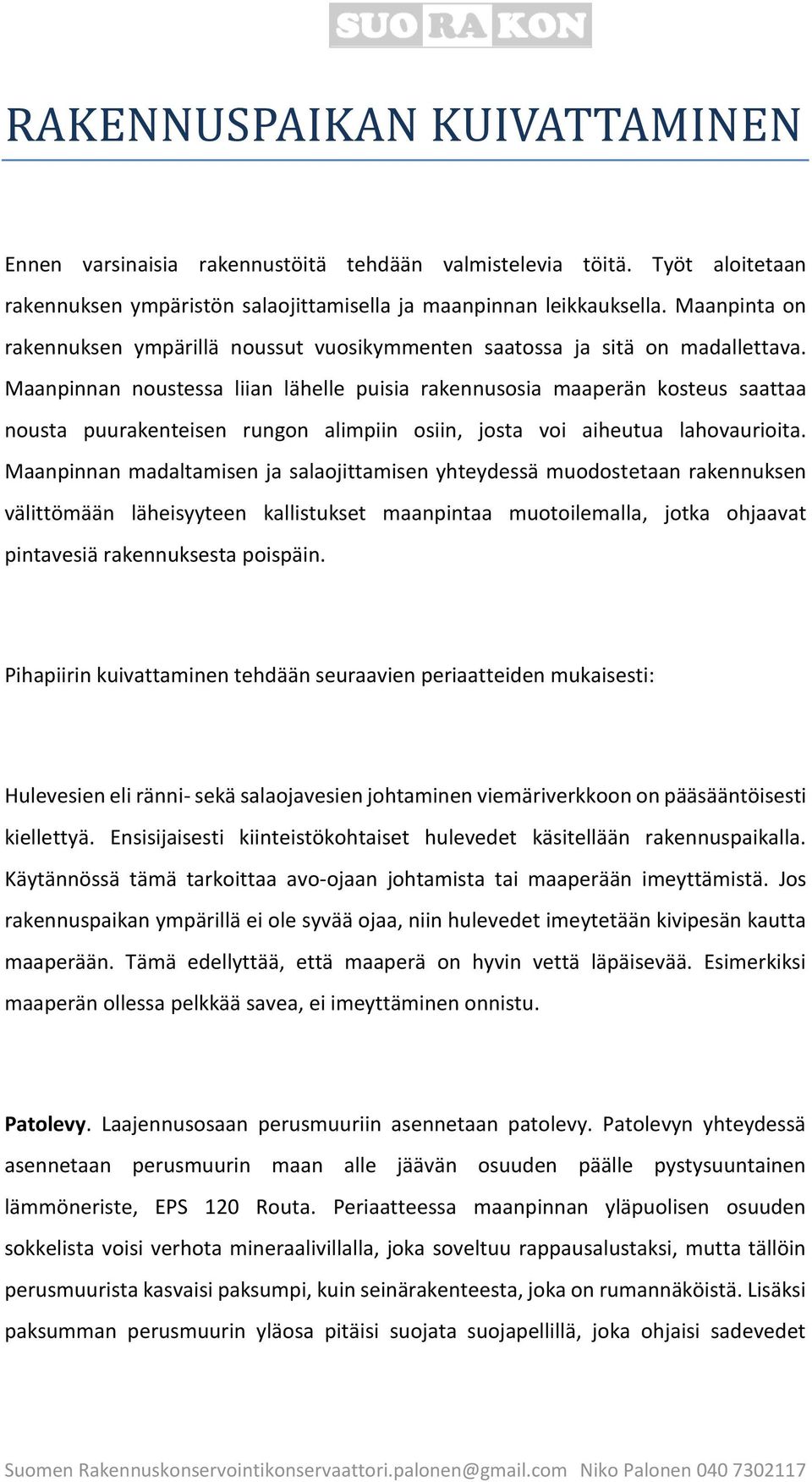 Maanpinnan noustessa liian lähelle puisia rakennusosia maaperän kosteus saattaa nousta puurakenteisen rungon alimpiin osiin, josta voi aiheutua lahovaurioita.