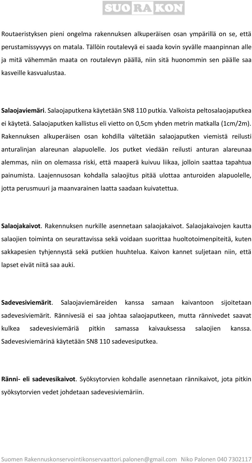 Salaojaputkena käytetään SN8 110 putkia. Valkoista peltosalaojaputkea ei käytetä. Salaojaputken kallistus eli vietto on 0,5cm yhden metrin matkalla (1cm/2m).