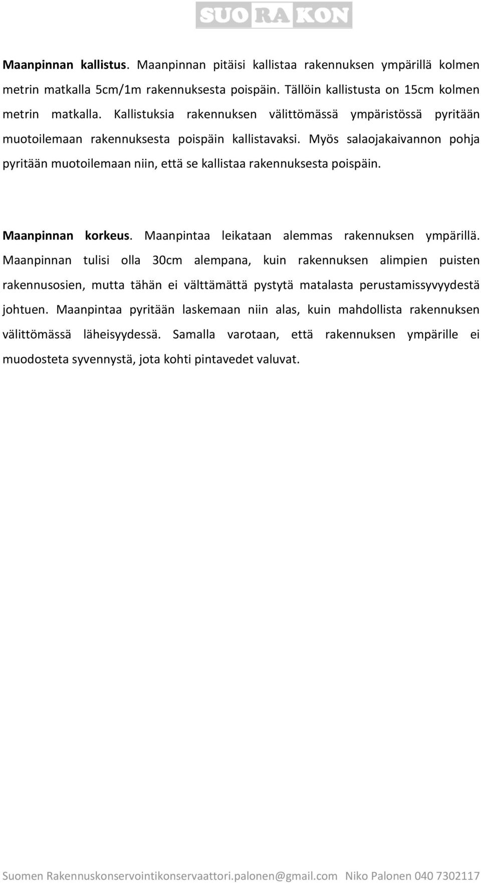 Myös salaojakaivannon pohja pyritään muotoilemaan niin, että se kallistaa rakennuksesta poispäin. Maanpinnan korkeus. Maanpintaa leikataan alemmas rakennuksen ympärillä.