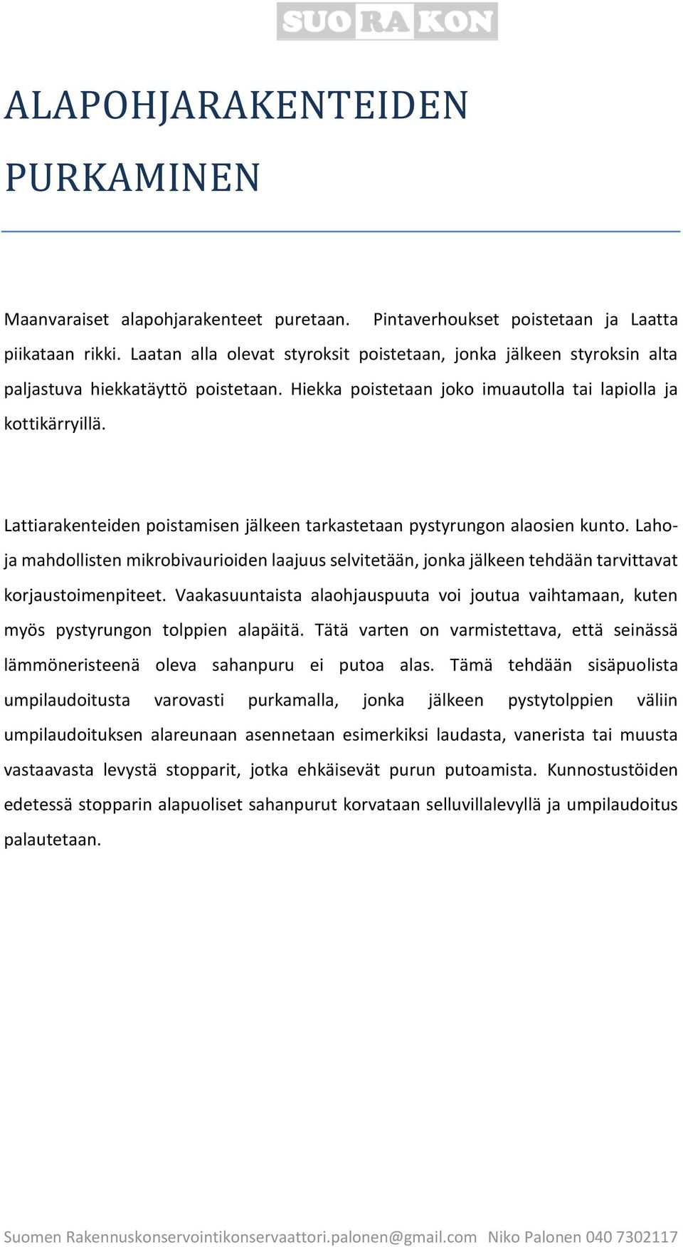 Lattiarakenteiden poistamisen jälkeen tarkastetaan pystyrungon alaosien kunto. Lahoja mahdollisten mikrobivaurioiden laajuus selvitetään, jonka jälkeen tehdään tarvittavat korjaustoimenpiteet.