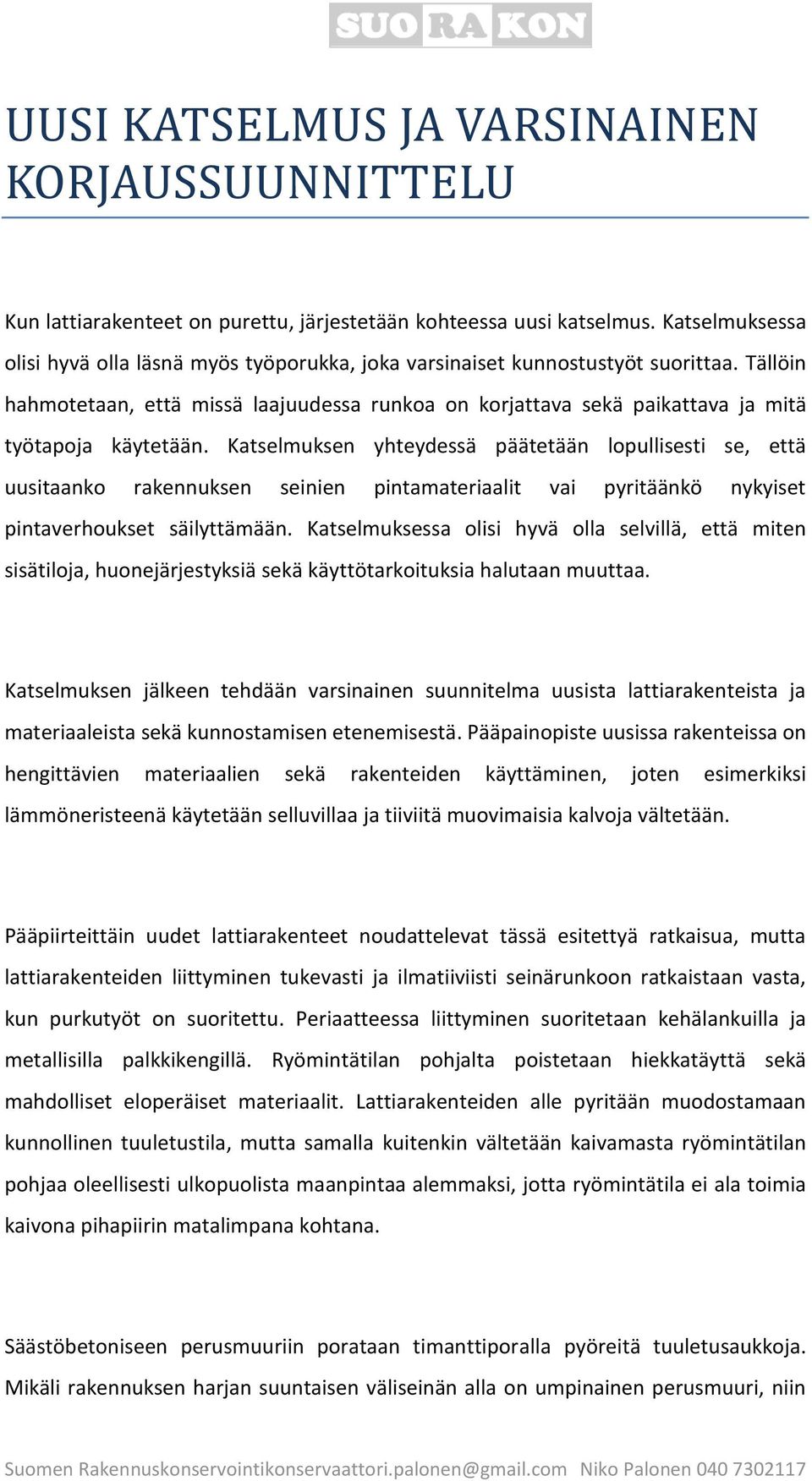 Tällöin hahmotetaan, että missä laajuudessa runkoa on korjattava sekä paikattava ja mitä työtapoja käytetään.