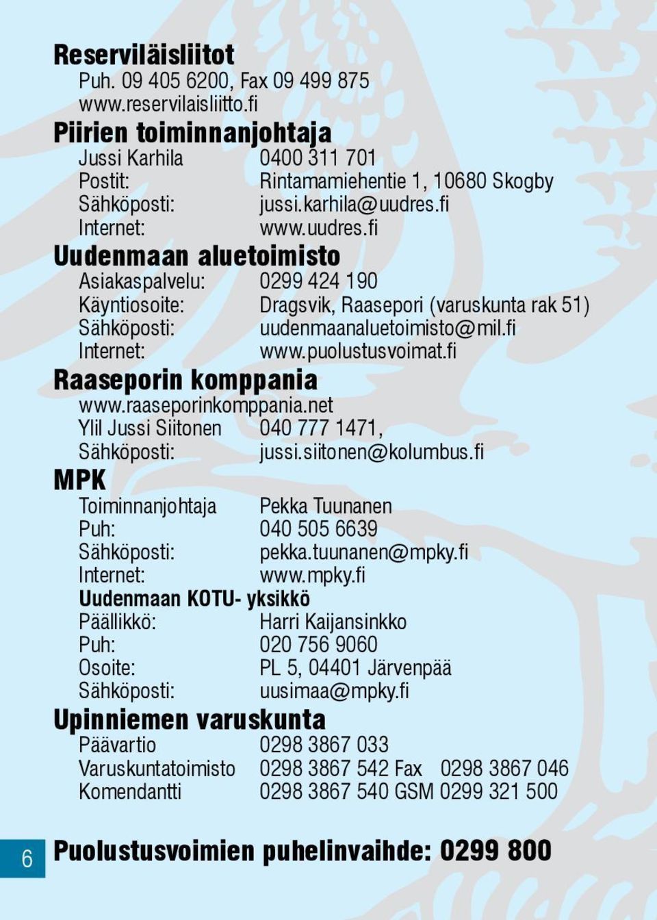 fi Internet: Raaseporin komppania www.raaseporinkomppania.net www.puolustusvoimat.fi Ylil Jussi Siitonen 040 777 1471, Sähköposti: jussi.siitonen@kolumbus.