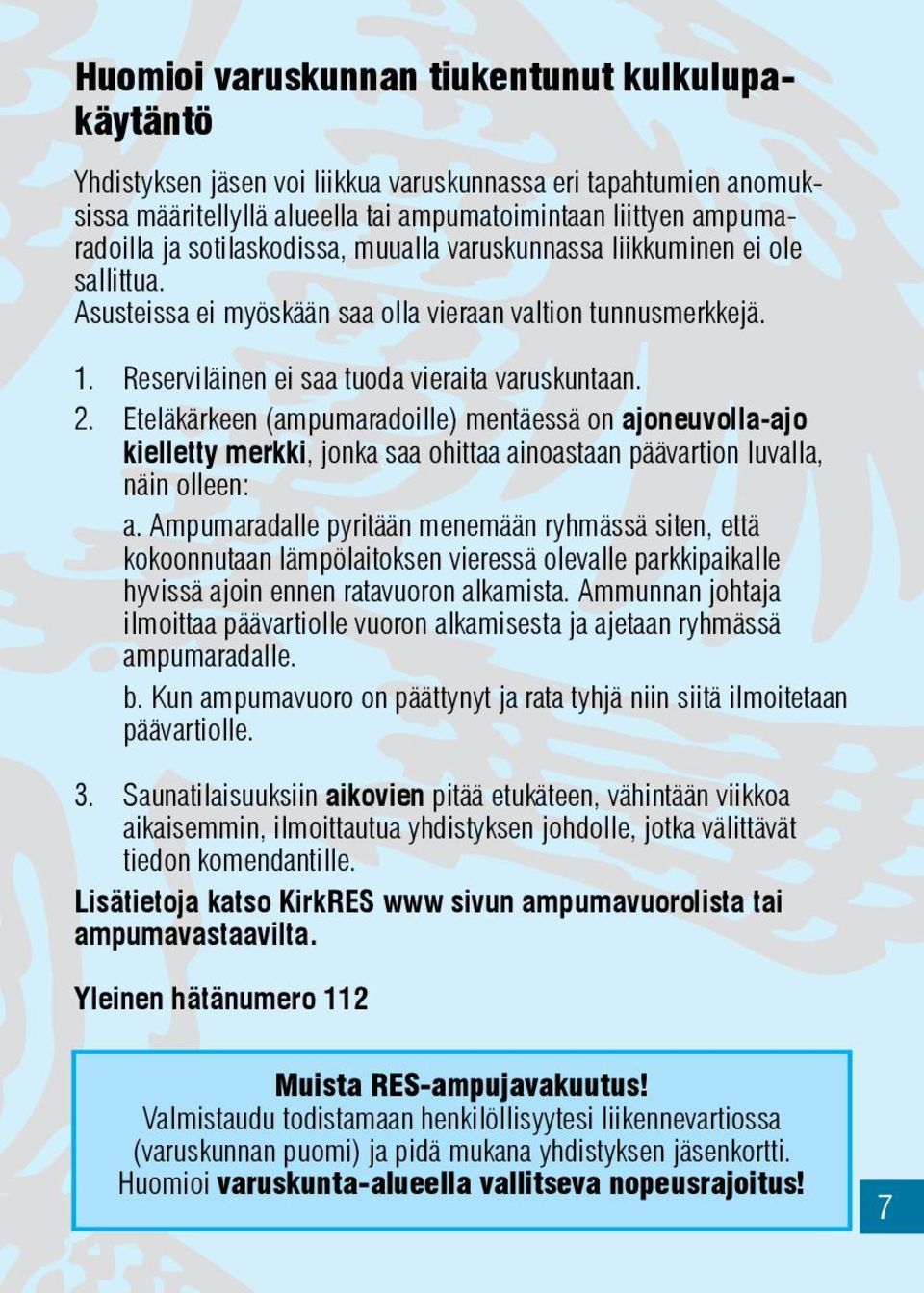 Eteläkärkeen (ampumaradoille) mentäessä on ajoneuvolla-ajo kielletty merkki, jonka saa ohittaa ainoastaan päävartion luvalla, näin olleen: a.