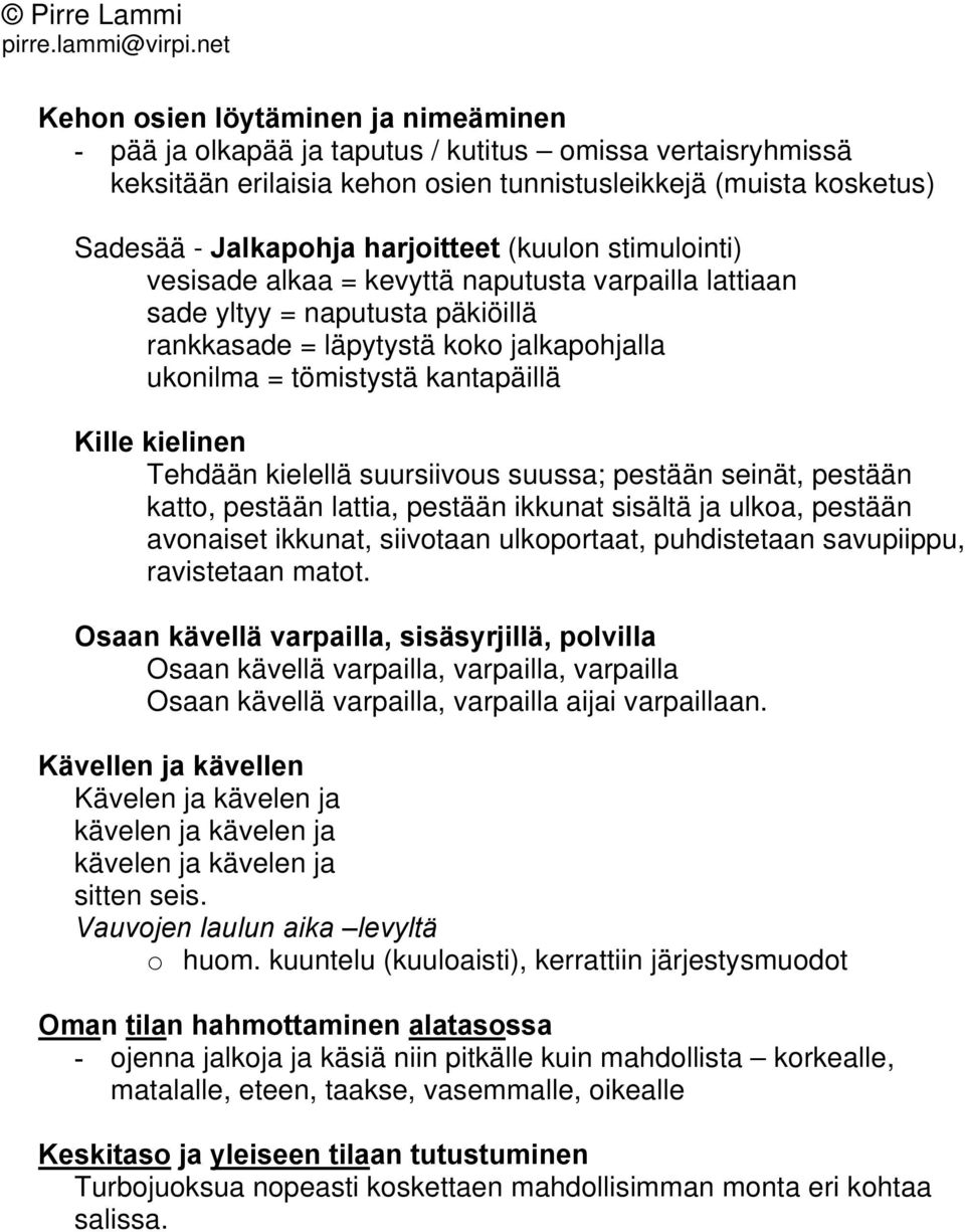 Tehdään kielellä suursiivous suussa; pestään seinät, pestään katto, pestään lattia, pestään ikkunat sisältä ja ulkoa, pestään avonaiset ikkunat, siivotaan ulkoportaat, puhdistetaan savupiippu,