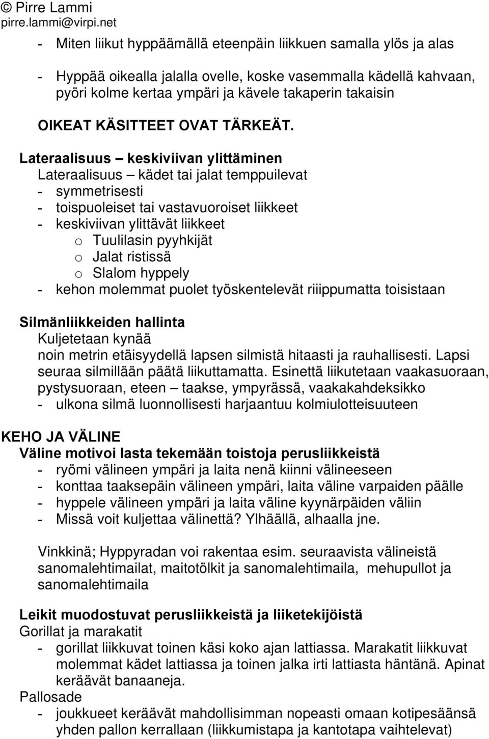 Lateraalisuus keskiviivan ylittäminen Lateraalisuus kädet tai jalat temppuilevat - symmetrisesti - toispuoleiset tai vastavuoroiset liikkeet - keskiviivan ylittävät liikkeet o Tuulilasin pyyhkijät o