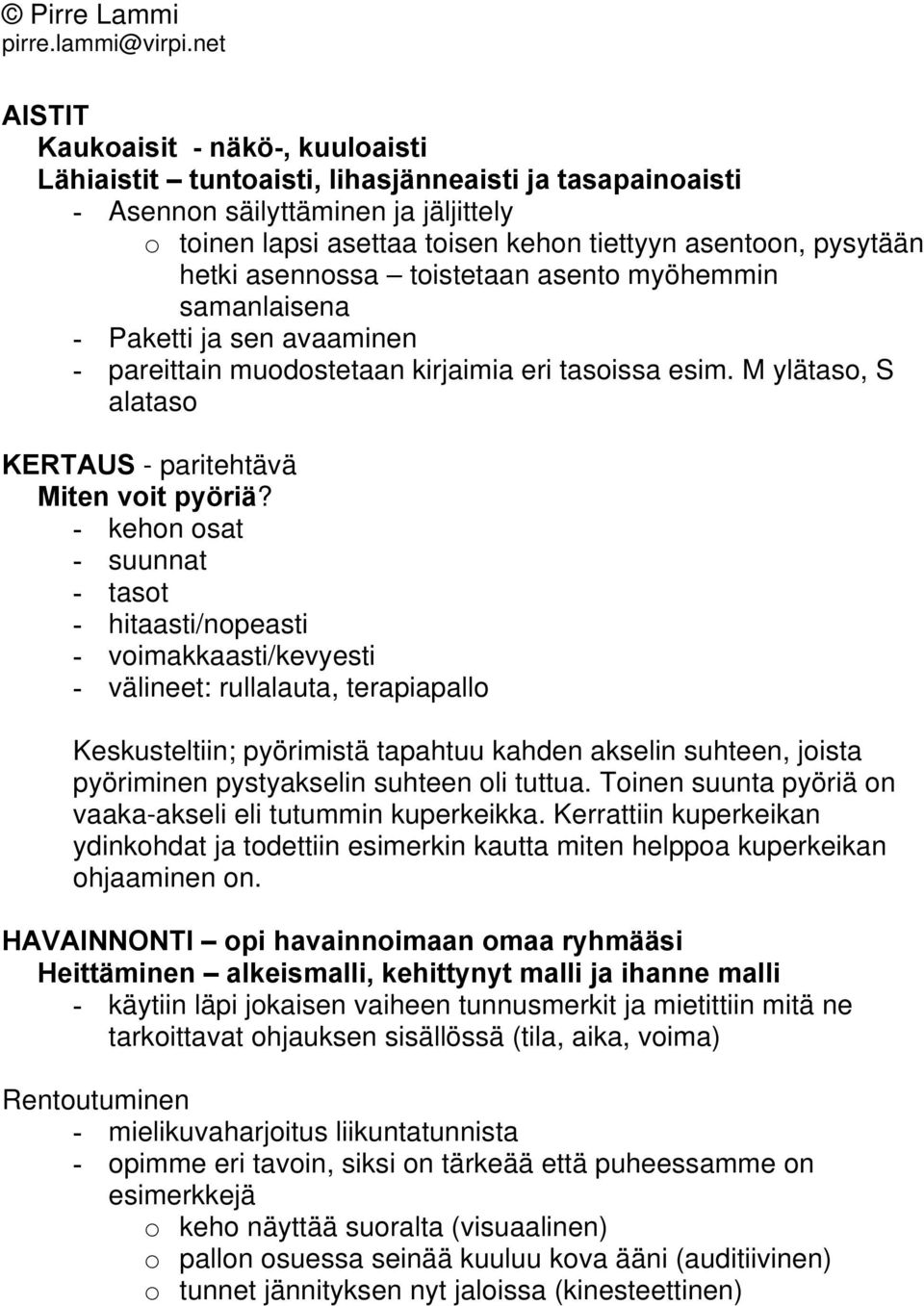 - kehon osat - suunnat - tasot - hitaasti/nopeasti - voimakkaasti/kevyesti - välineet: rullalauta, terapiapallo Keskusteltiin; pyörimistä tapahtuu kahden akselin suhteen, joista pyöriminen