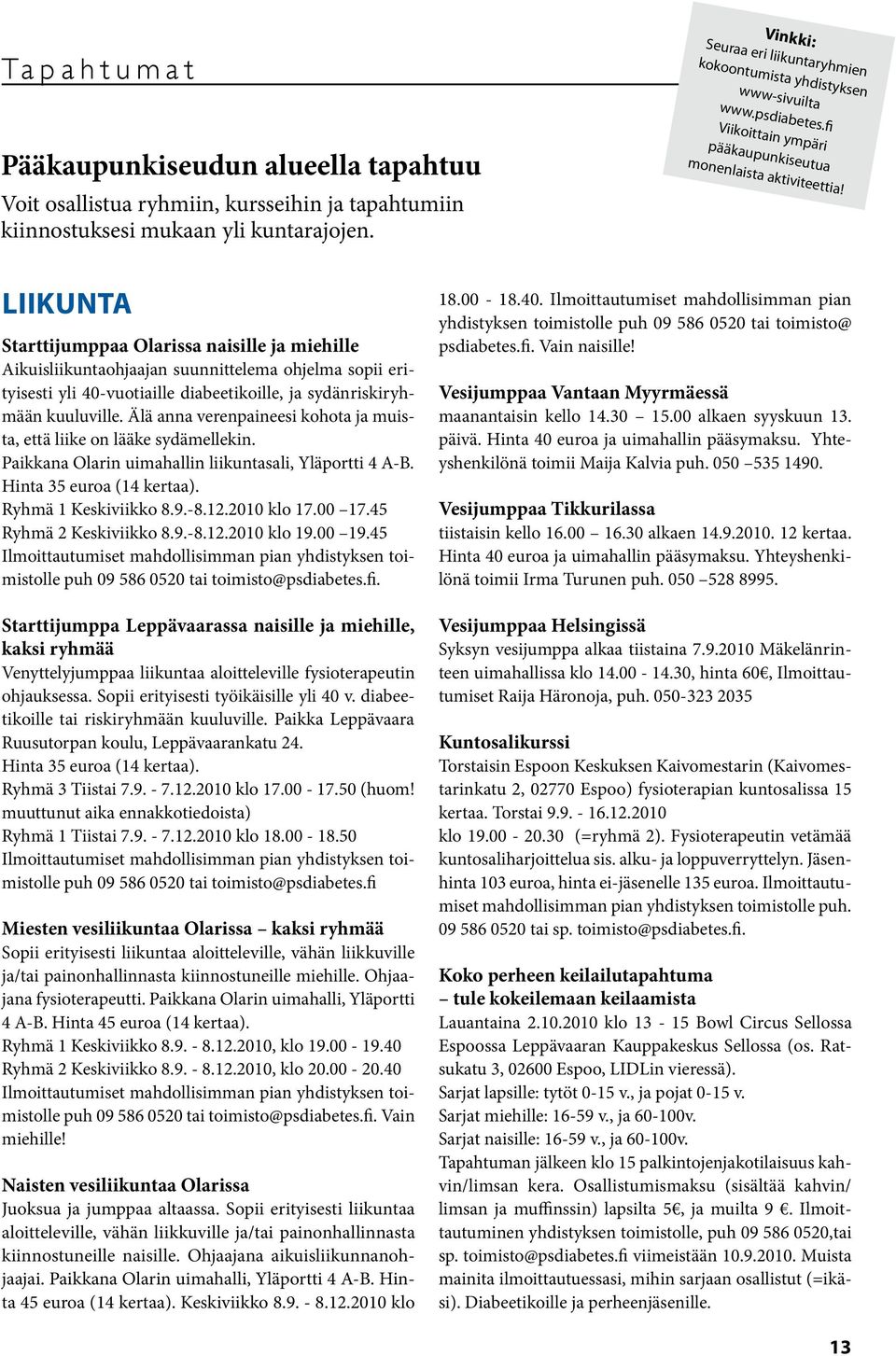 Liikunta Starttijumppaa Olarissa naisille ja miehille Aikuisliikuntaohjaajan suunnittelema ohjelma sopii erityisesti yli 40-vuotiaille diabeetikoille, ja sydänriskiryhmään kuuluville.