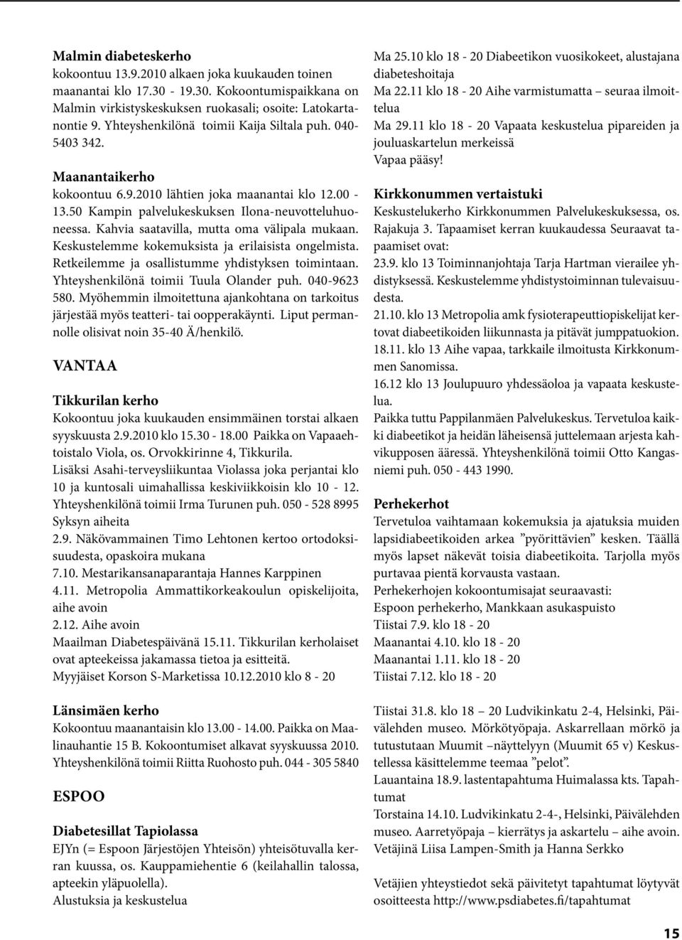 Kahvia saatavilla, mutta oma välipala mukaan. Keskustelemme kokemuksista ja erilaisista ongelmista. Retkeilemme ja osallistumme yhdistyksen toimintaan. Yhteyshenkilönä toimii Tuula Olander puh.