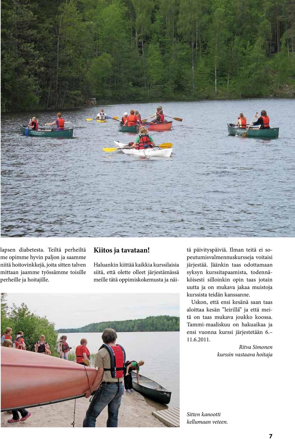 Jäänkin taas odottamaan syksyn kurssitapaamista, todennäköisesti silloinkin opin taas jotain uutta ja on mukava jakaa muistoja kurssista teidän kanssanne.