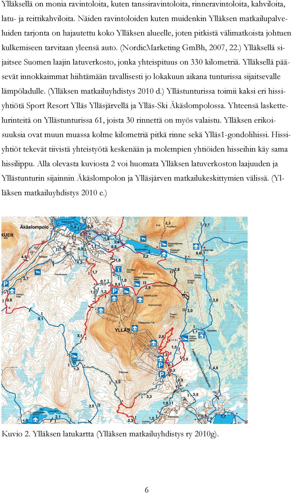 (NordicMarketing GmBh, 2007, 22.) Ylläksellä sijaitsee Suomen laajin latuverkosto, jonka yhteispituus on 330 kilometriä.