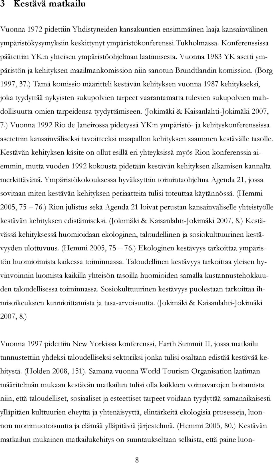 ) Tämä komissio määritteli kestävän kehityksen vuonna 1987 kehitykseksi, joka tyydyttää nykyisten sukupolvien tarpeet vaarantamatta tulevien sukupolvien mahdollisuutta omien tarpeidensa