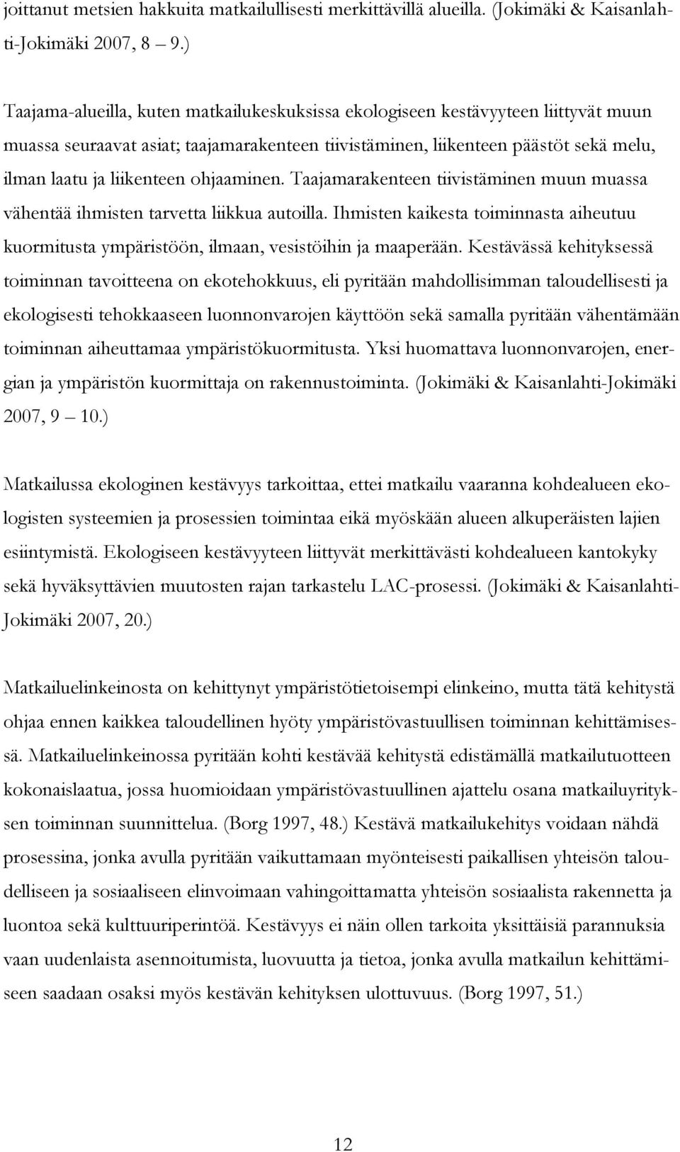 ohjaaminen. Taajamarakenteen tiivistäminen muun muassa vähentää ihmisten tarvetta liikkua autoilla. Ihmisten kaikesta toiminnasta aiheutuu kuormitusta ympäristöön, ilmaan, vesistöihin ja maaperään.