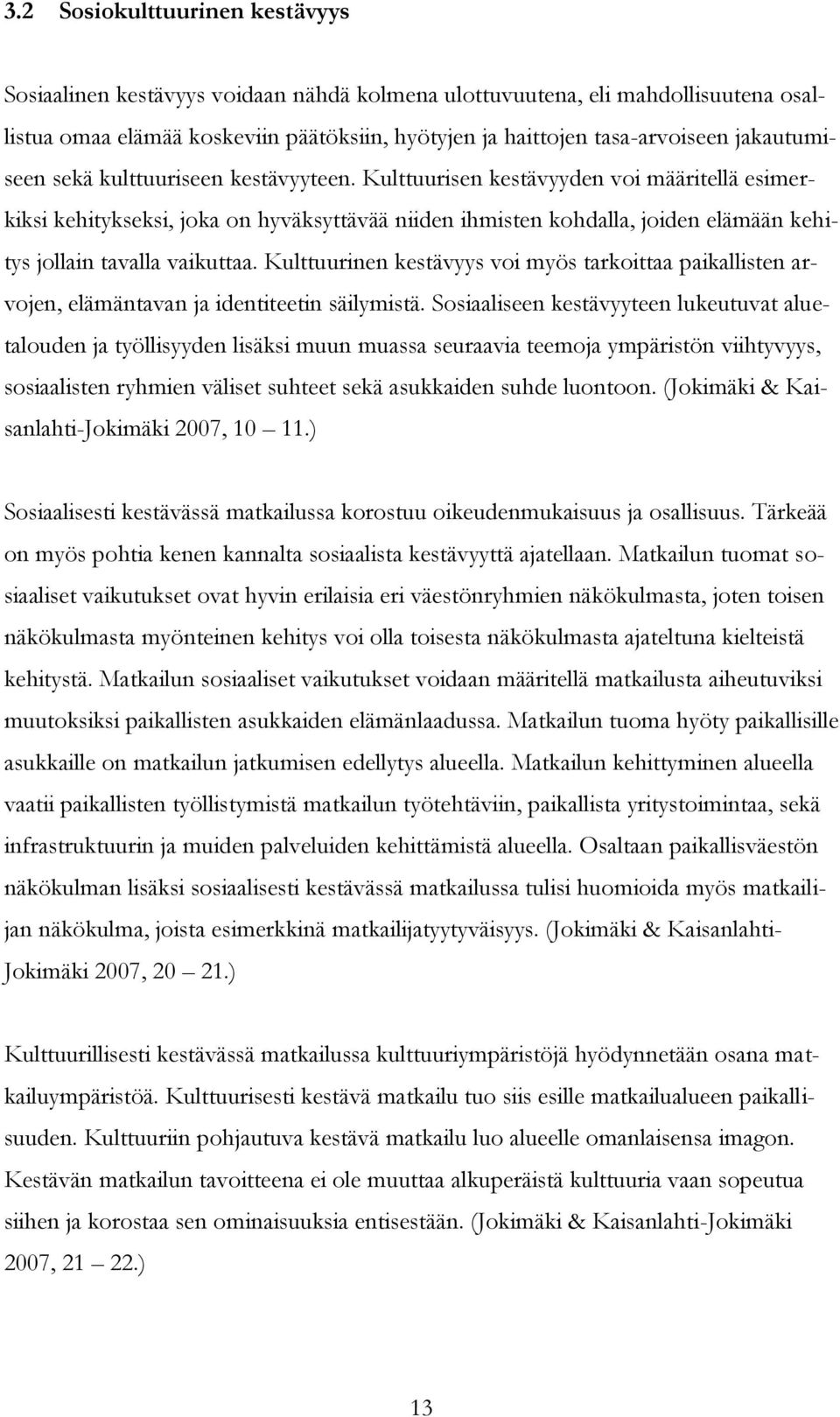 Kulttuurisen kestävyyden voi määritellä esimerkiksi kehitykseksi, joka on hyväksyttävää niiden ihmisten kohdalla, joiden elämään kehitys jollain tavalla vaikuttaa.