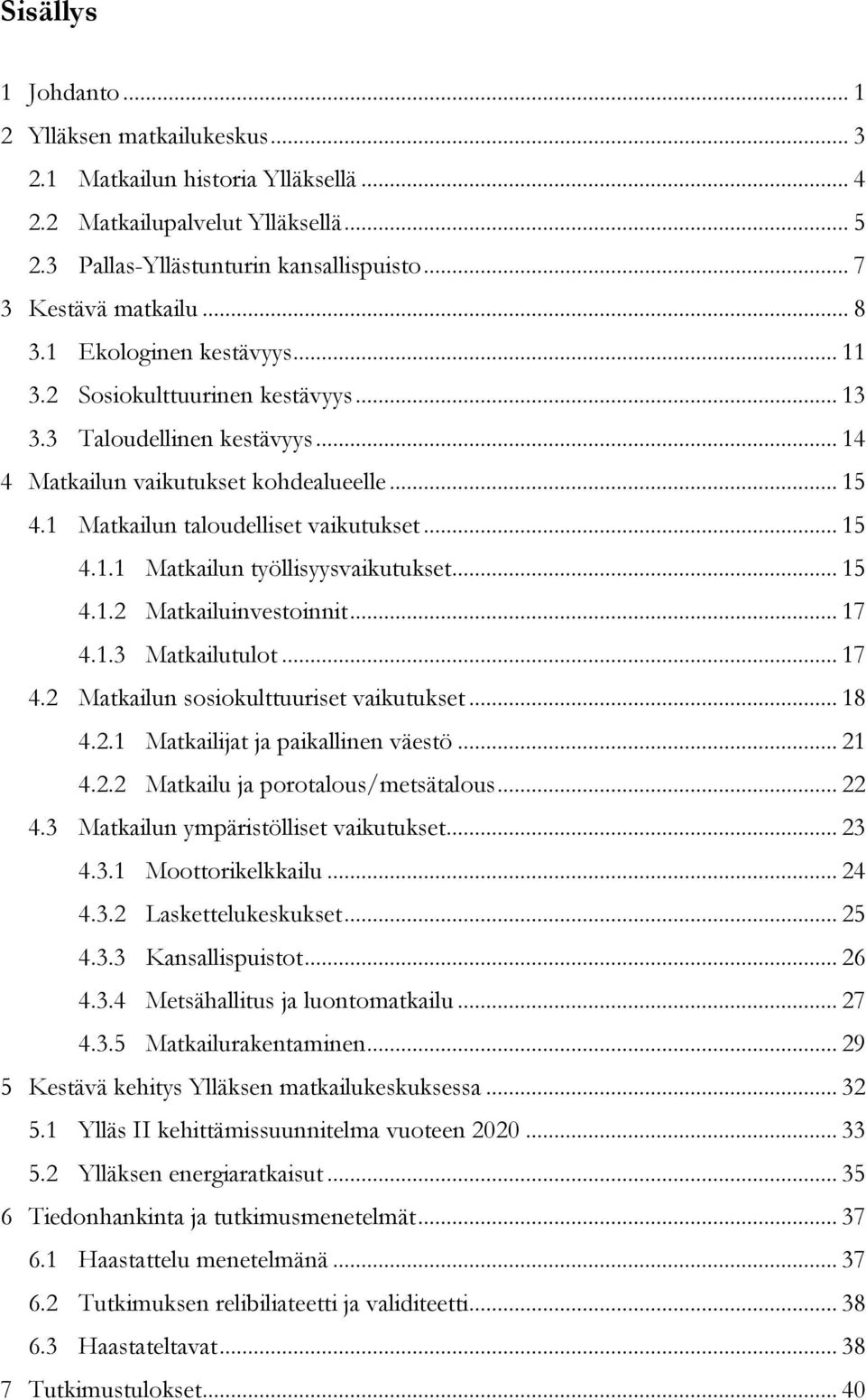 .. 15 4.1.2 Matkailuinvestoinnit... 17 4.1.3 Matkailutulot... 17 4.2 Matkailun sosiokulttuuriset vaikutukset... 18 4.2.1 Matkailijat ja paikallinen väestö... 21 4.2.2 Matkailu ja porotalous/metsätalous.