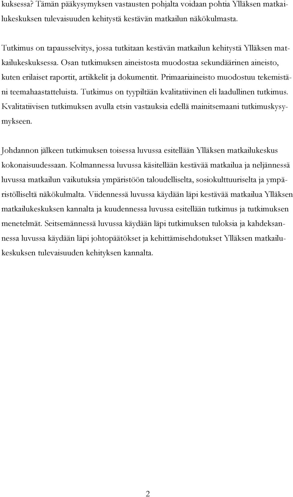 Osan tutkimuksen aineistosta muodostaa sekundäärinen aineisto, kuten erilaiset raportit, artikkelit ja dokumentit. Primaariaineisto muodostuu tekemistäni teemahaastatteluista.