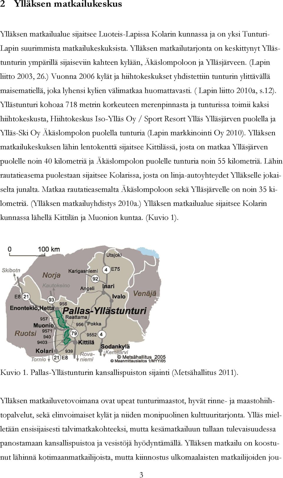 ) Vuonna 2006 kylät ja hiihtokeskukset yhdistettiin tunturin ylittävällä maisematiellä, joka lyhensi kylien välimatkaa huomattavasti. ( Lapin liitto 2010a, s.12).