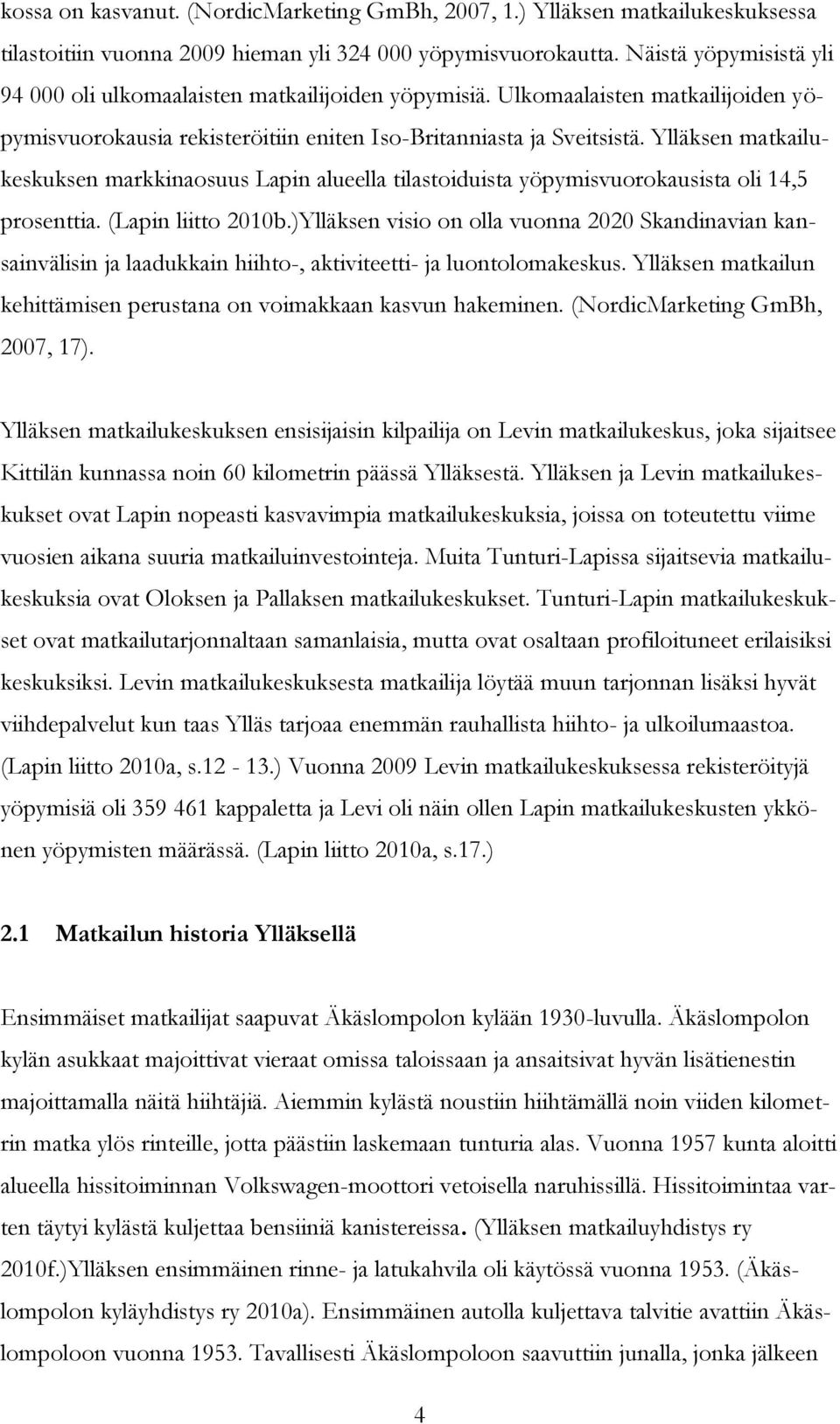 Ylläksen matkailukeskuksen markkinaosuus Lapin alueella tilastoiduista yöpymisvuorokausista oli 14,5 prosenttia. (Lapin liitto 2010b.