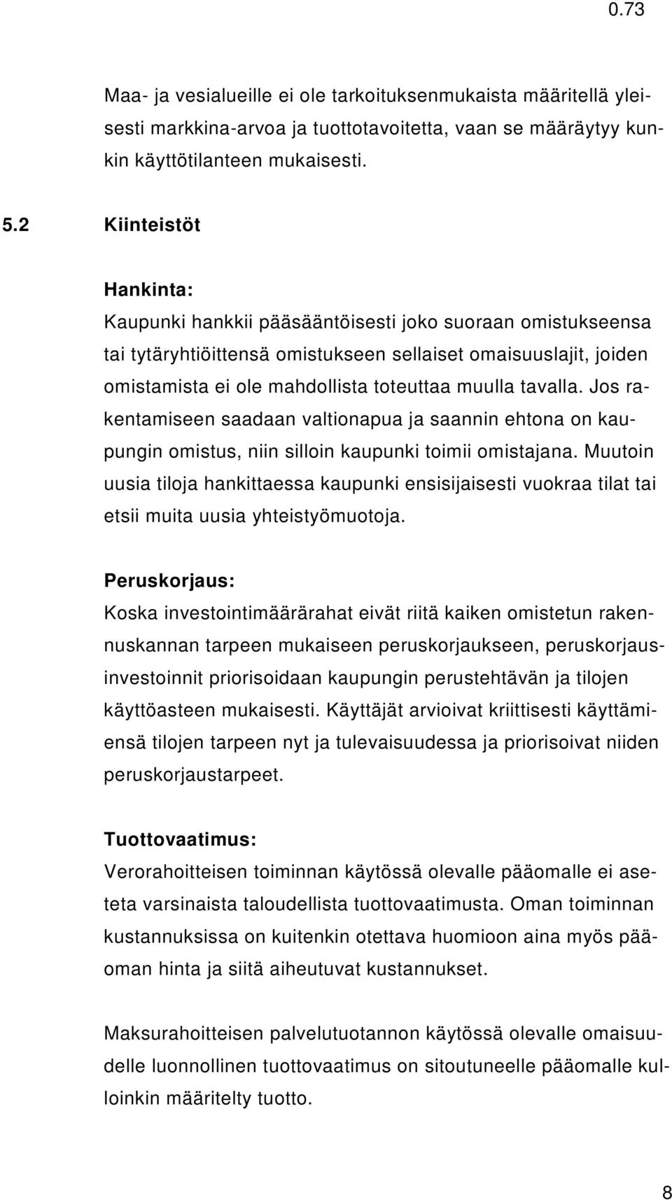 tavalla. Jos rakentamiseen saadaan valtionapua ja saannin ehtona on kaupungin omistus, niin silloin kaupunki toimii omistajana.