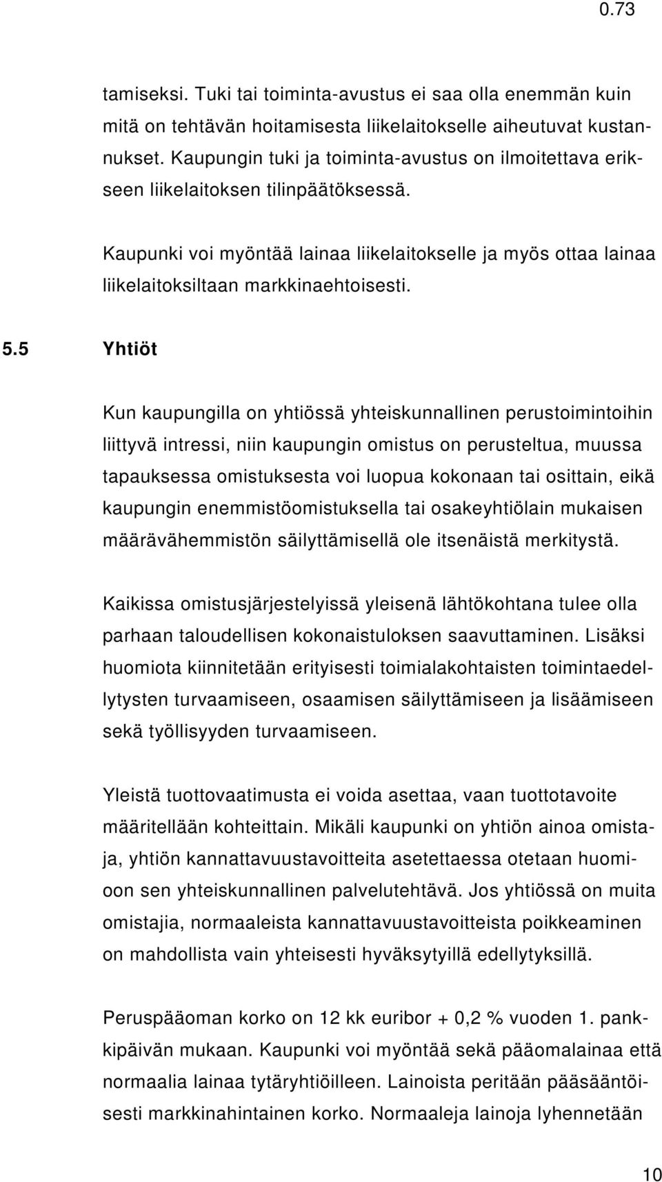 5 Yhtiöt Kun kaupungilla on yhtiössä yhteiskunnallinen perustoimintoihin liittyvä intressi, niin kaupungin omistus on perusteltua, muussa tapauksessa omistuksesta voi luopua kokonaan tai osittain,