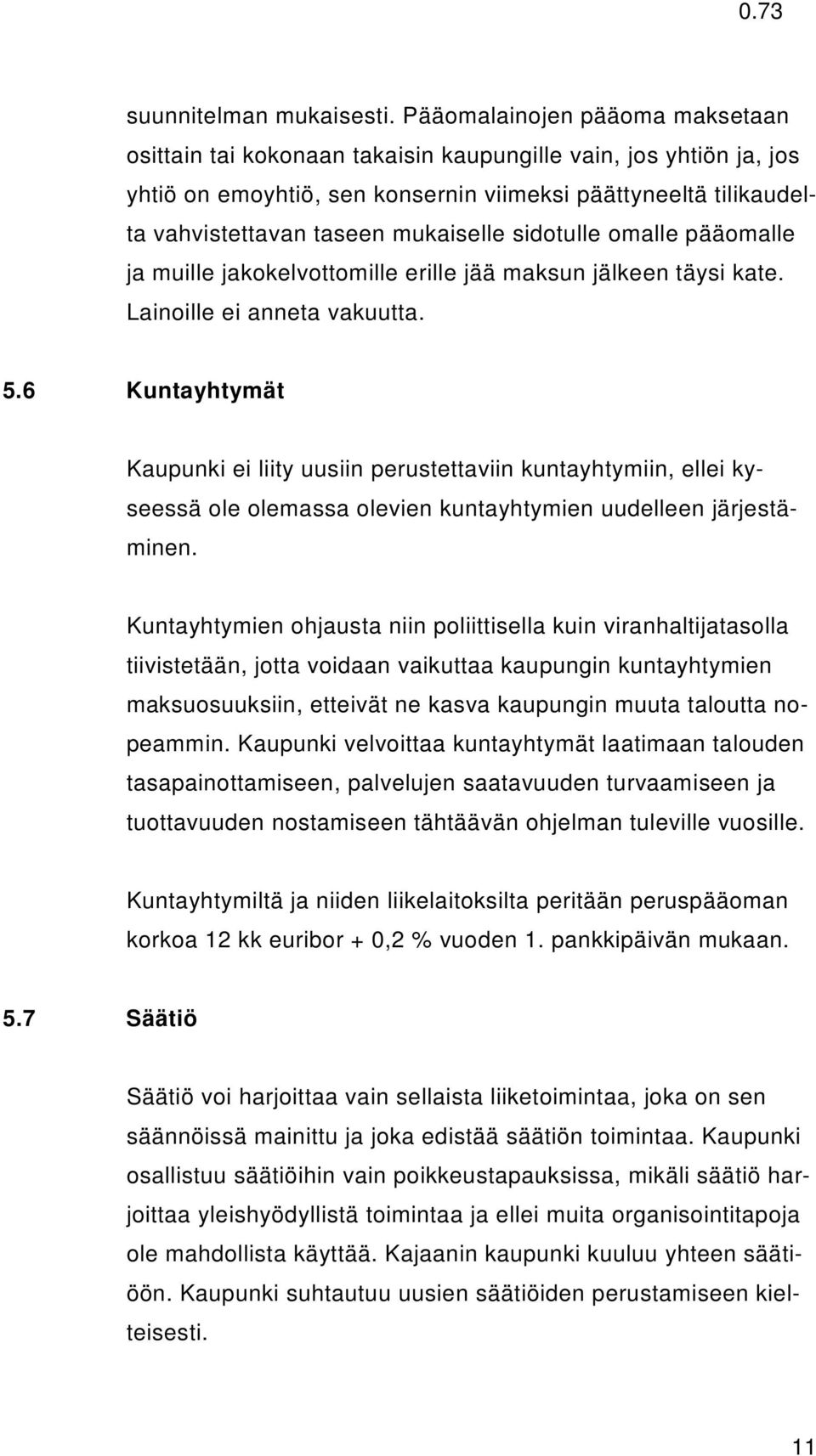 mukaiselle sidotulle omalle pääomalle ja muille jakokelvottomille erille jää maksun jälkeen täysi kate. Lainoille ei anneta vakuutta. 5.