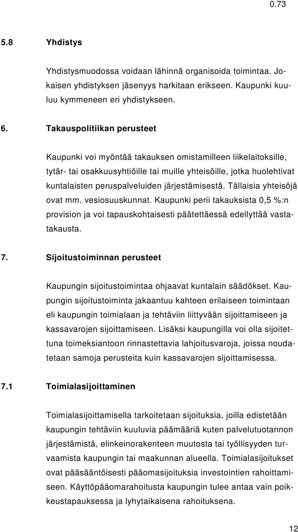 järjestämisestä. Tällaisia yhteisöjä ovat mm. vesiosuuskunnat. Kaupunki perii takauksista 0,5 %:n provision ja voi tapauskohtaisesti päätettäessä edellyttää vastatakausta. 7.