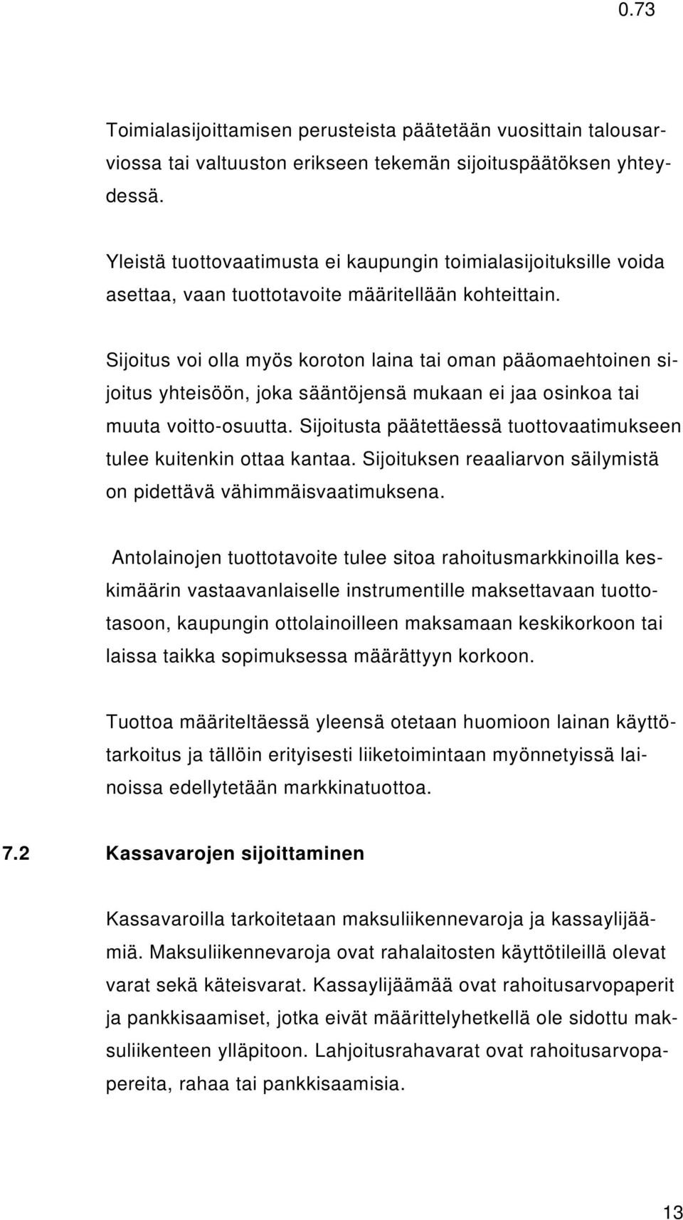 Sijoitus voi olla myös koroton laina tai oman pääomaehtoinen sijoitus yhteisöön, joka sääntöjensä mukaan ei jaa osinkoa tai muuta voitto-osuutta.