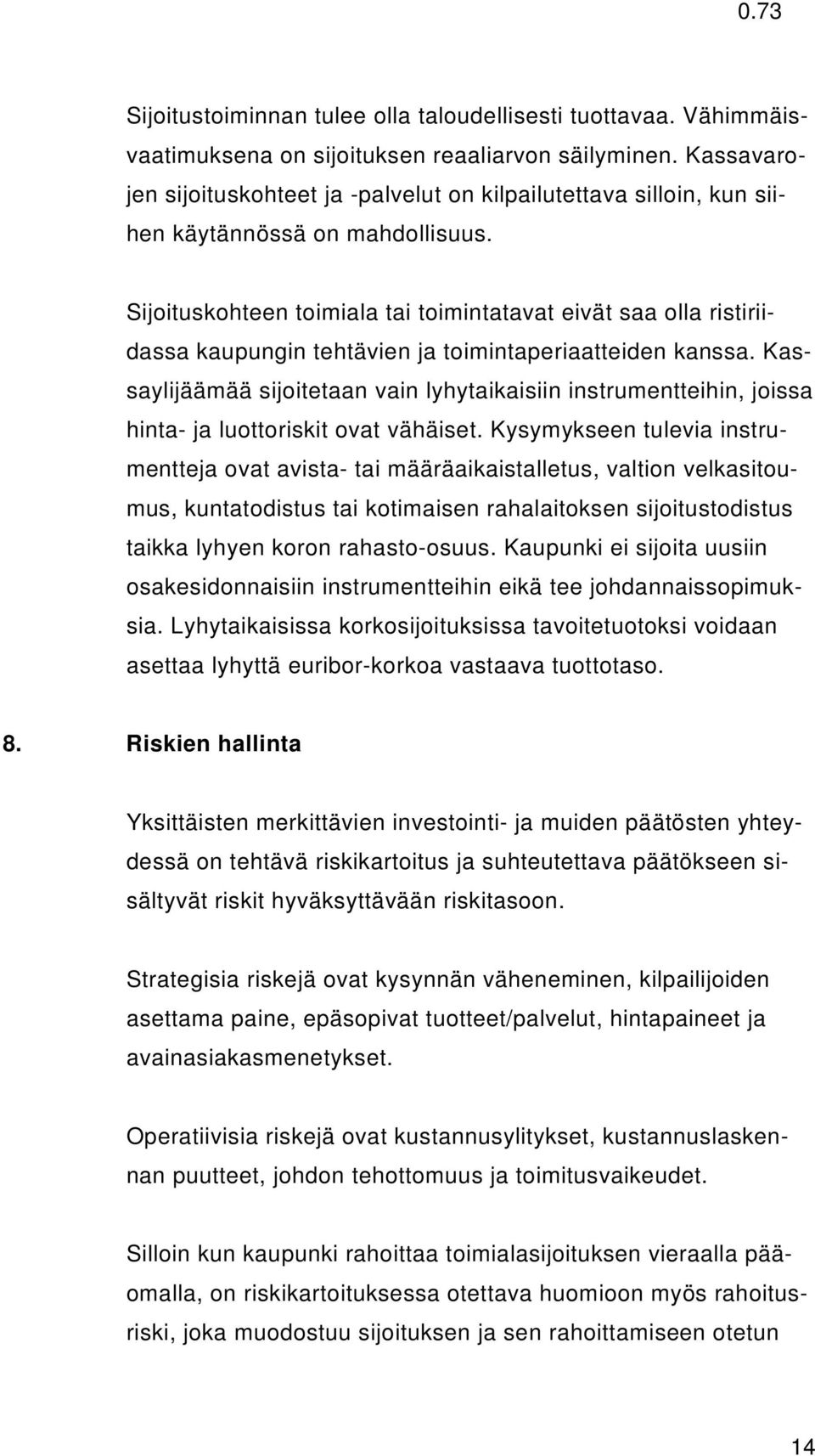 Sijoituskohteen toimiala tai toimintatavat eivät saa olla ristiriidassa kaupungin tehtävien ja toimintaperiaatteiden kanssa.