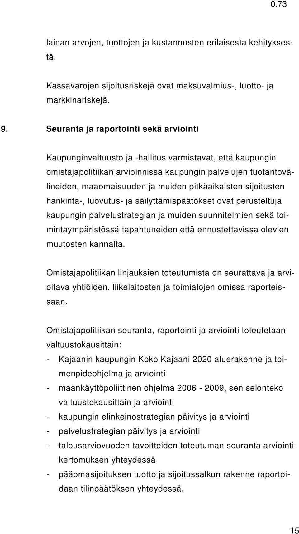 pitkäaikaisten sijoitusten hankinta-, luovutus- ja säilyttämispäätökset ovat perusteltuja kaupungin palvelustrategian ja muiden suunnitelmien sekä toimintaympäristössä tapahtuneiden että