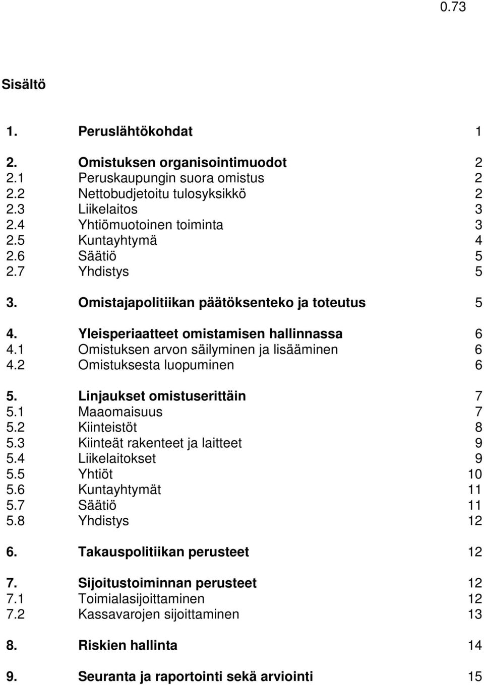 2 Omistuksesta luopuminen 6 5. Linjaukset omistuserittäin 7 5.1 Maaomaisuus 7 5.2 Kiinteistöt 8 5.3 Kiinteät rakenteet ja laitteet 9 5.4 Liikelaitokset 9 5.5 Yhtiöt 10 5.6 Kuntayhtymät 11 5.