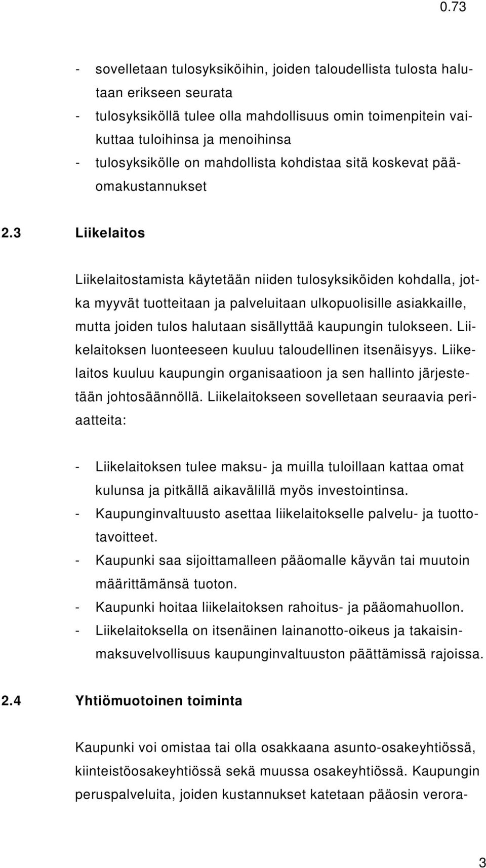 3 Liikelaitos Liikelaitostamista käytetään niiden tulosyksiköiden kohdalla, jotka myyvät tuotteitaan ja palveluitaan ulkopuolisille asiakkaille, mutta joiden tulos halutaan sisällyttää kaupungin