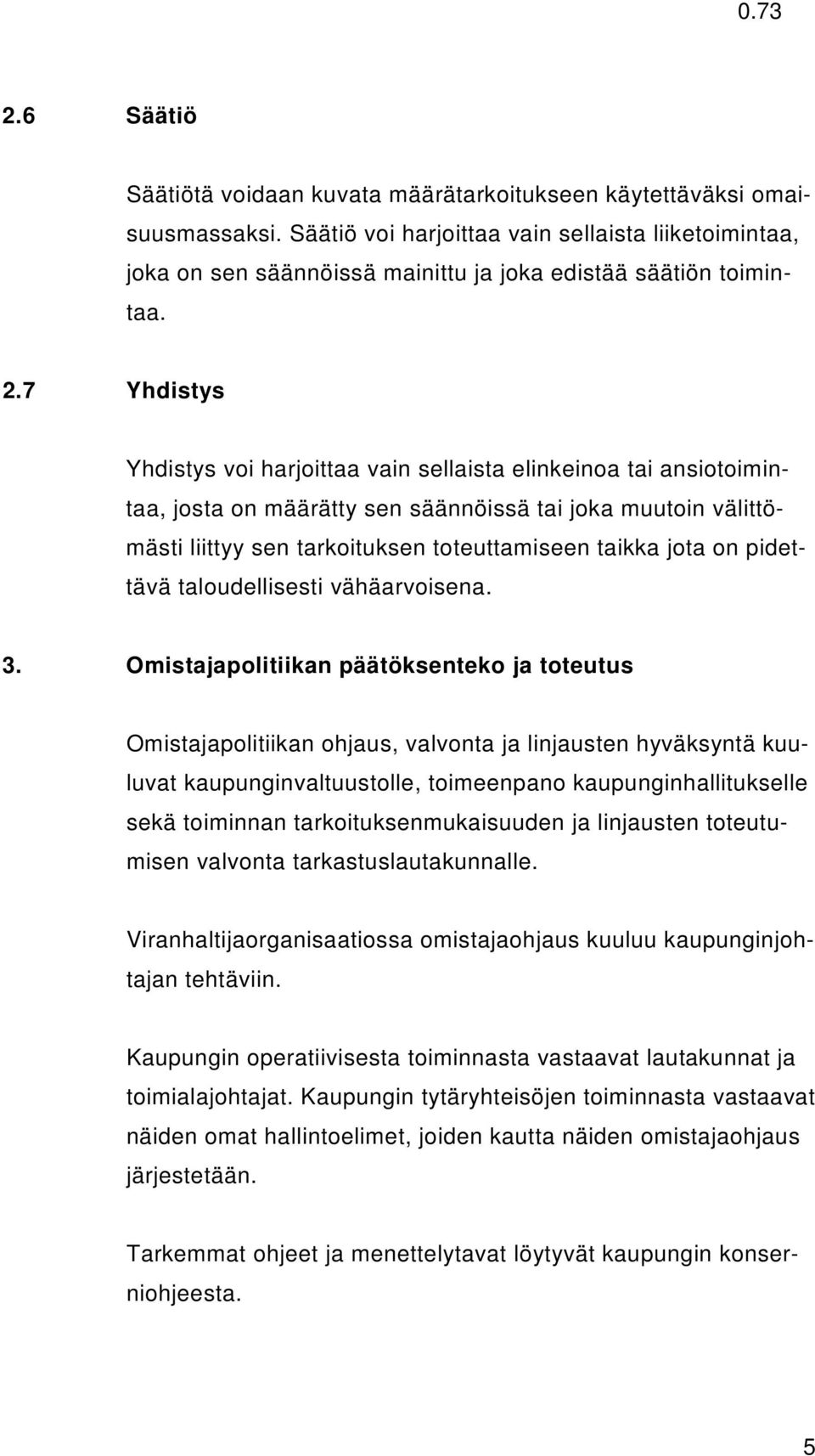 7 Yhdistys Yhdistys voi harjoittaa vain sellaista elinkeinoa tai ansiotoimintaa, josta on määrätty sen säännöissä tai joka muutoin välittömästi liittyy sen tarkoituksen toteuttamiseen taikka jota on