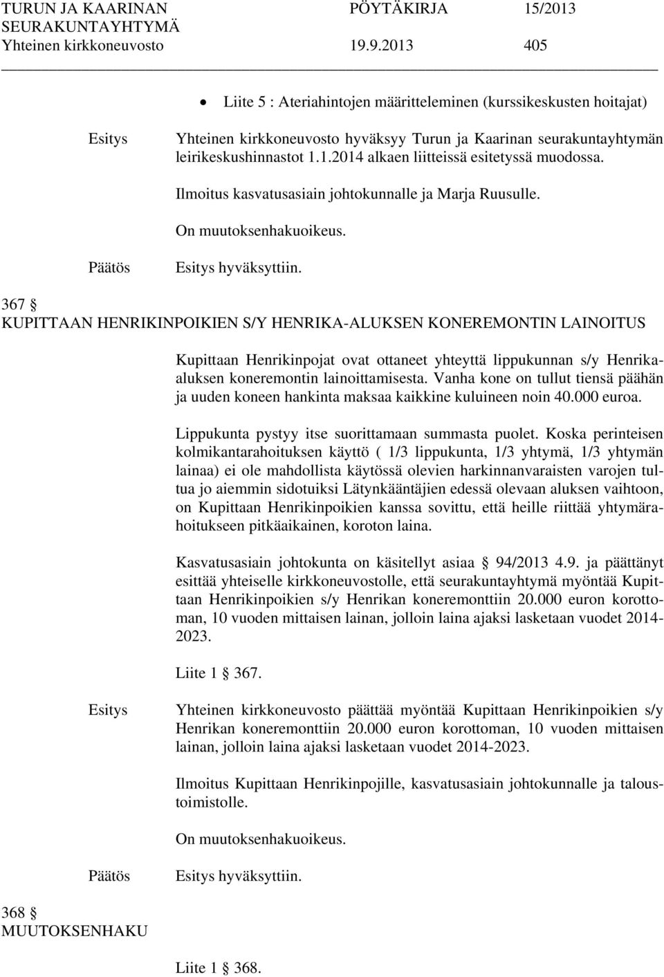 367 KUPITTAAN HENRIKINPOIKIEN S/Y HENRIKA-ALUKSEN KONEREMONTIN LAINOITUS Kupittaan Henrikinpojat ovat ottaneet yhteyttä lippukunnan s/y Henrikaaluksen koneremontin lainoittamisesta.