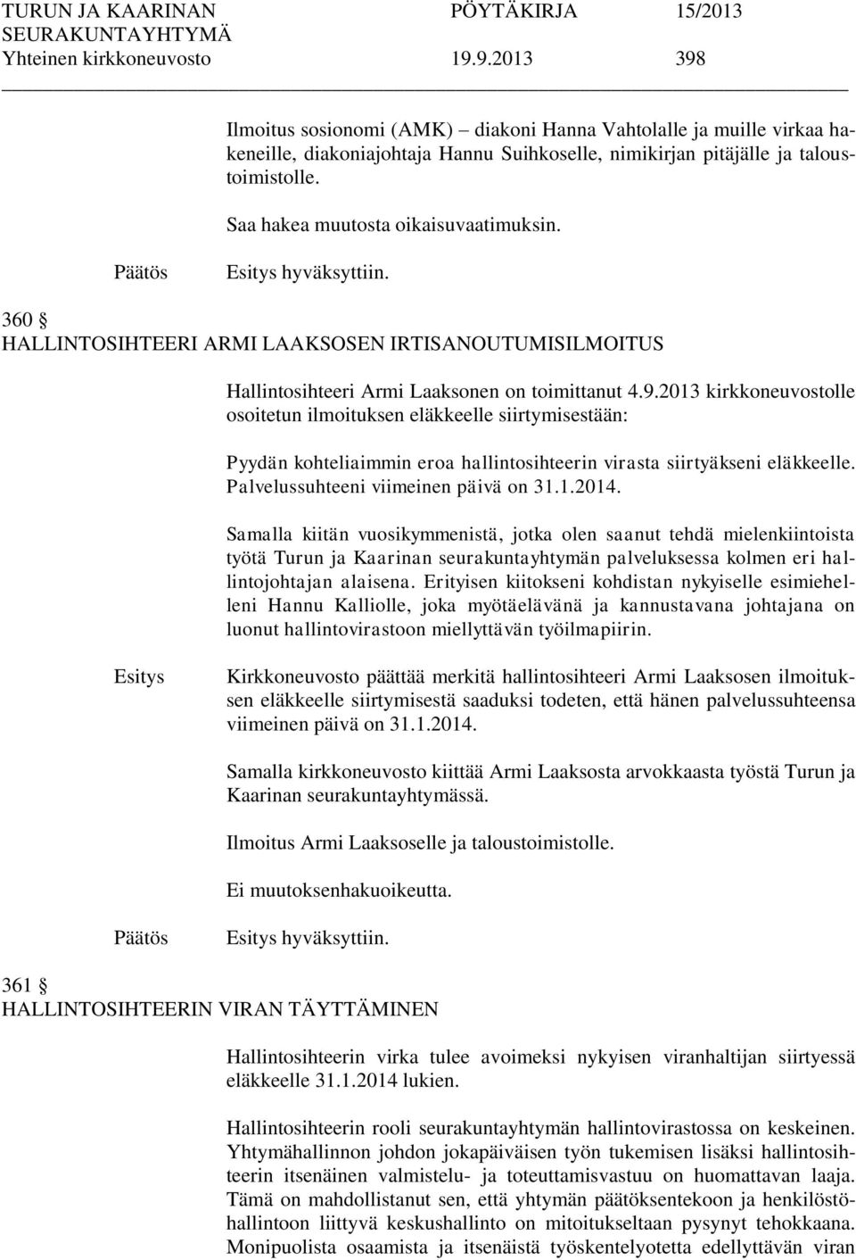 2013 kirkkoneuvostolle osoitetun ilmoituksen eläkkeelle siirtymisestään: Pyydän kohteliaimmin eroa hallintosihteerin virasta siirtyäkseni eläkkeelle. Palvelussuhteeni viimeinen päivä on 31.1.2014.