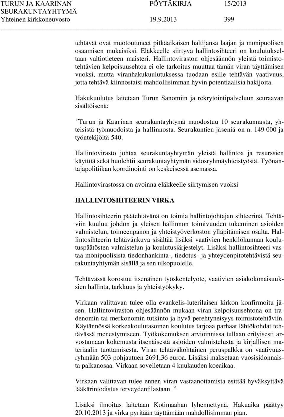 Hallintoviraston ohjesäännön yleistä toimistotehtävien kelpoisuusehtoa ei ole tarkoitus muuttaa tämän viran täyttämisen vuoksi, mutta viranhakukuulutuksessa tuodaan esille tehtävän vaativuus, jotta