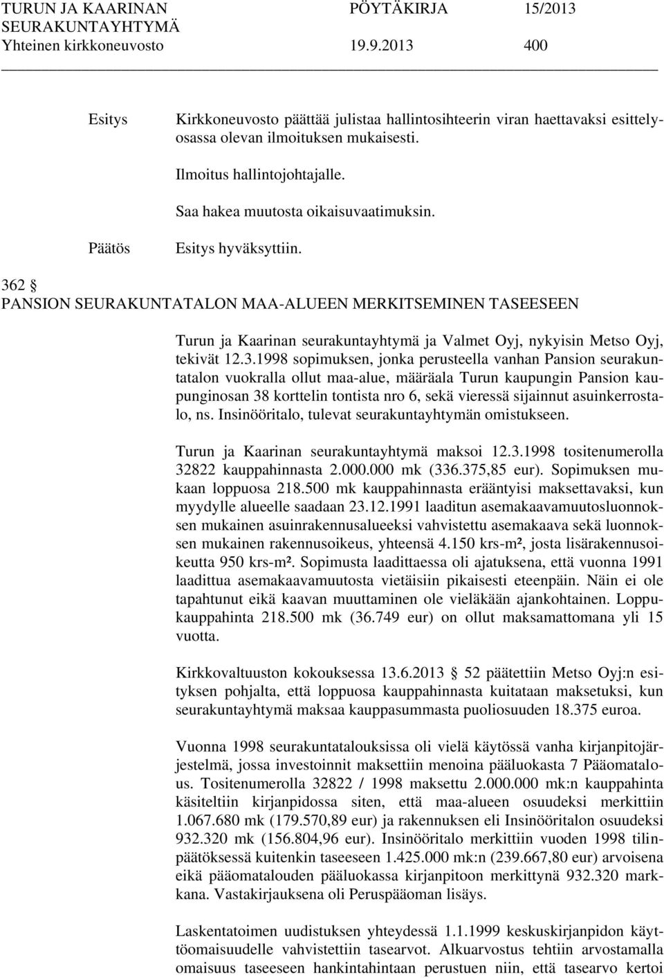 2 PANSION SEURAKUNTATALON MAA-ALUEEN MERKITSEMINEN TASEESEEN Turun ja Kaarinan seurakuntayhtymä ja Valmet Oyj, nykyisin Metso Oyj, tekivät 12.3.