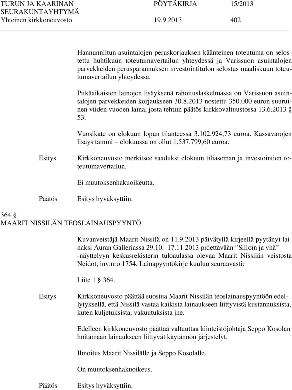 investointitulon selostus maaliskuun toteutumavertailun yhteydessä. Pitkäaikaisten lainojen lisäyksenä rahoituslaskelmassa on Varissuon asuintalojen parvekkeiden korjaukseen 30.8.2013 nostettu 350.