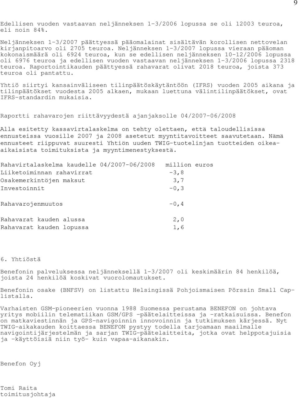 Neljänneksen 1-3/2007 lopussa vieraan pääoman kokonaismäärä oli 6924 teuroa, kun se edellisen neljänneksen 10-12/2006 lopussa oli 6976 teuroa ja edellisen vuoden vastaavan neljänneksen 1-3/2006