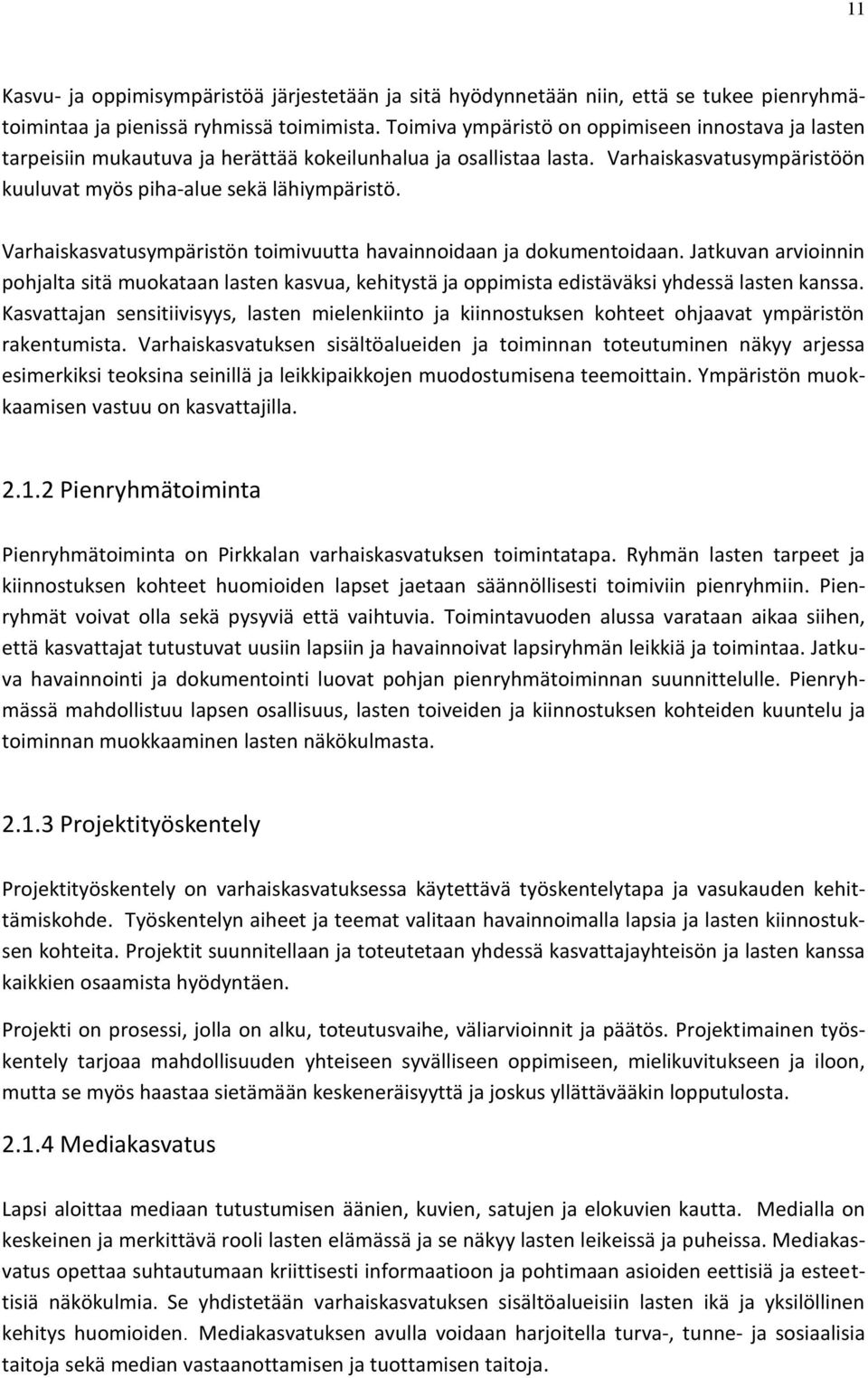 Varhaiskasvatusympäristön toimivuutta havainnoidaan ja dokumentoidaan. Jatkuvan arvioinnin pohjalta sitä muokataan lasten kasvua, kehitystä ja oppimista edistäväksi yhdessä lasten kanssa.