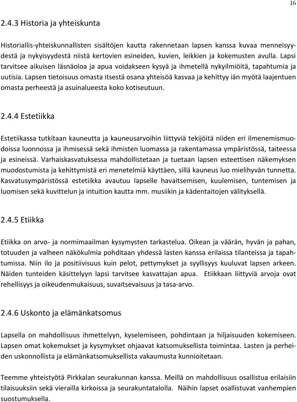 avulla. Lapsi tarvitsee aikuisen läsnäoloa ja apua voidakseen kysyä ja ihmetellä nykyilmiöitä, tapahtumia ja uutisia.