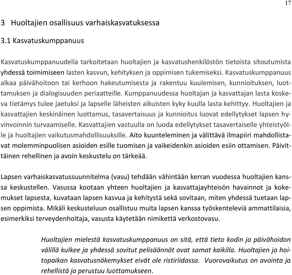 Kasvatuskumppanuus alkaa päivähoitoon tai kerhoon hakeutumisesta ja rakentuu kuulemisen, kunnioituksen, luottamuksen ja dialogisuuden periaatteille.