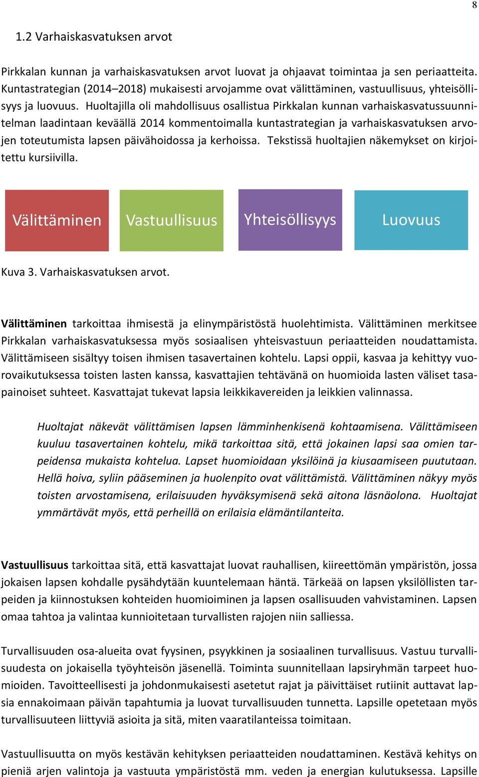 Huoltajilla oli mahdollisuus osallistua Pirkkalan kunnan varhaiskasvatussuunnitelman laadintaan keväällä 2014 kommentoimalla kuntastrategian ja varhaiskasvatuksen arvojen toteutumista lapsen