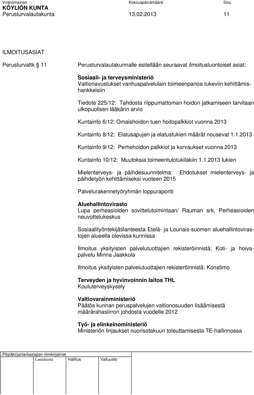 kehittämishankkeisiin Tiedote 225/12: Tahdosta riippumattoman hoidon jatkamiseen tarvitaan ulkopuolisen lääkärin arvio Kuntainfo 6/12: Omaishoidon tuen hoitopalkkiot vuonna 2013 Kuntainfo 8/12: