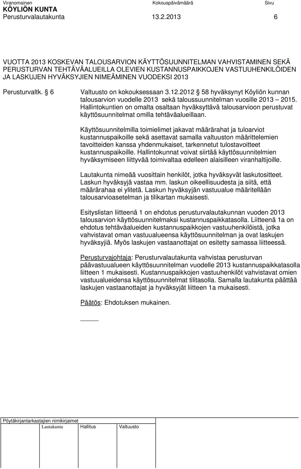 2013 Perusturvaltk. 6 Valtuusto on kokouksessaan 3.12.2012 58 hyväksynyt Köyliön kunnan talousarvion vuodelle 2013 sekä taloussuunnitelman vuosille 2013 2015.